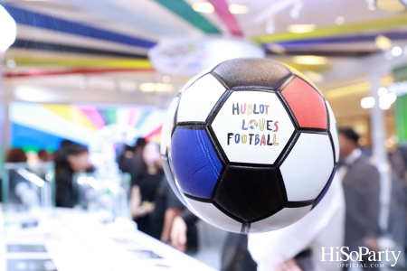 งานฉลองเปิด HUBLOT Loves Football Pop-Up Store อย่างเป็นทางการ ณ สยามพารากอน