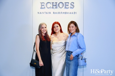 งานเปิด ‘ECHOES’ นิทรรศการภาพถ่าย โดย คุณนันทญา ภิรมย์ภักดี 