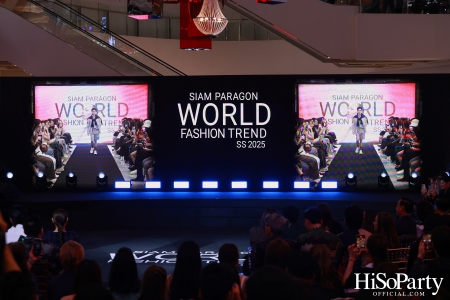 สยามพารากอน เนรมิตปรากฏการณ์แฟชั่นระดับโลก กับ ‘Siam Paragon World Fashion Trend Spring/Summer 2025’