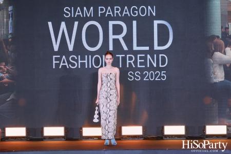 สยามพารากอน เนรมิตปรากฏการณ์แฟชั่นระดับโลก กับ ‘Siam Paragon World Fashion Trend Spring/Summer 2025’